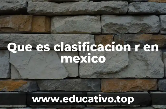 Que es clasificacion r en mexico