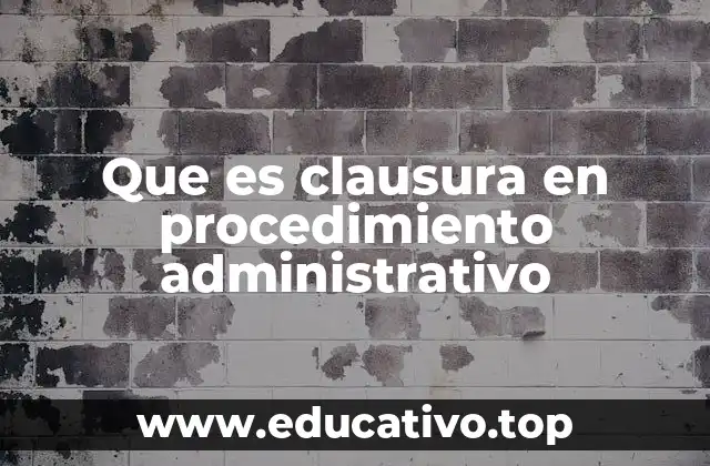 Que es clausura en procedimiento administrativo