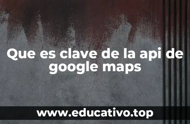 Cómo se obtiene una clave de API de Google Maps