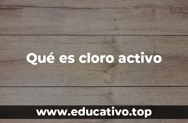Qué es cloro activo