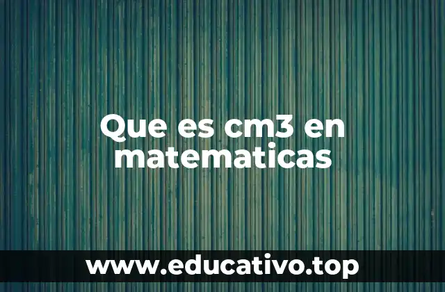Que es cm3 en matematicas