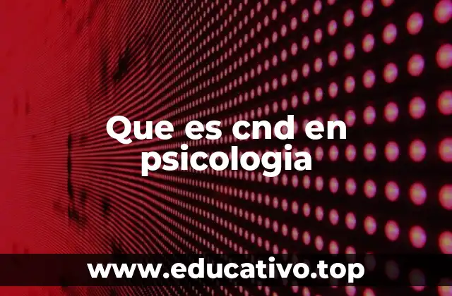 Que es cnd en psicologia