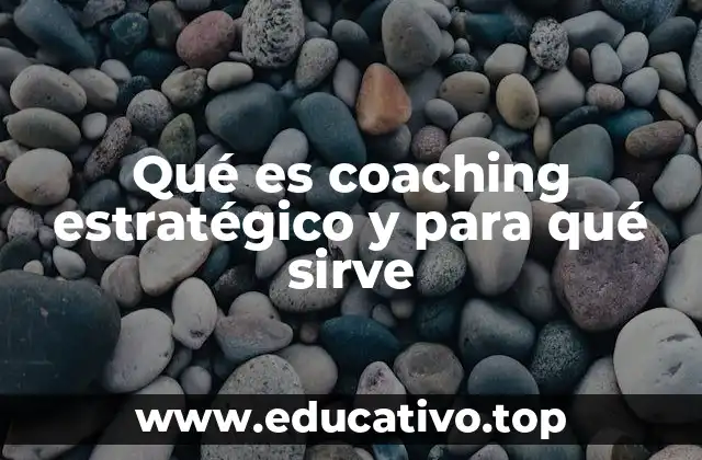 Qué es coaching estratégico y para qué sirve
