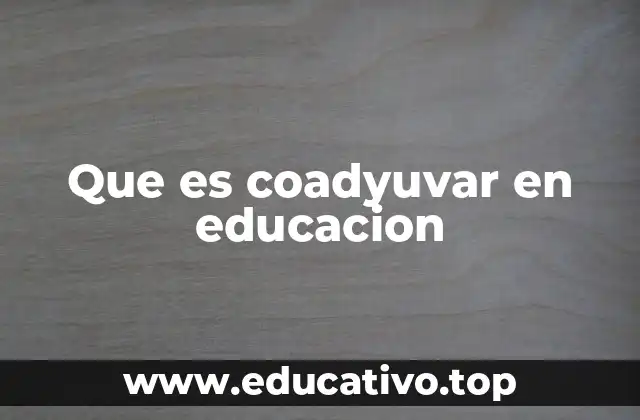 Que es coadyuvar en educacion