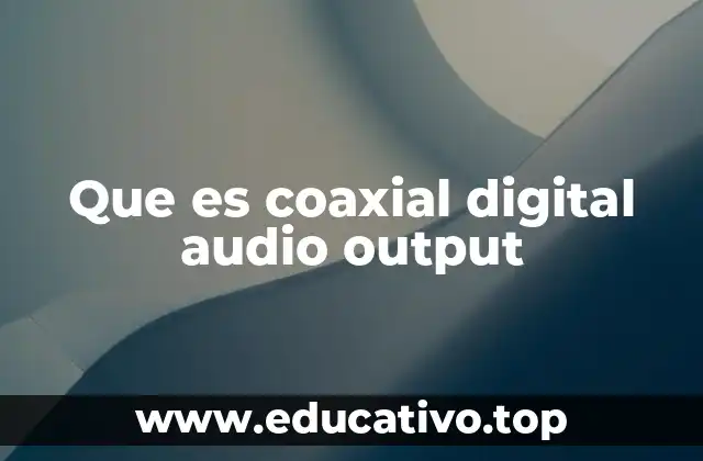 Que es coaxial digital audio output