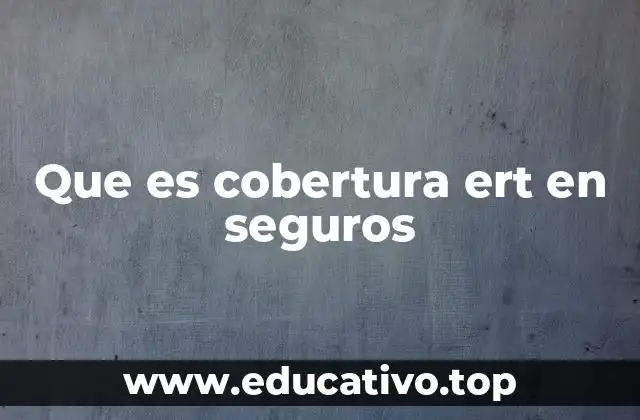 Que es cobertura ert en seguros