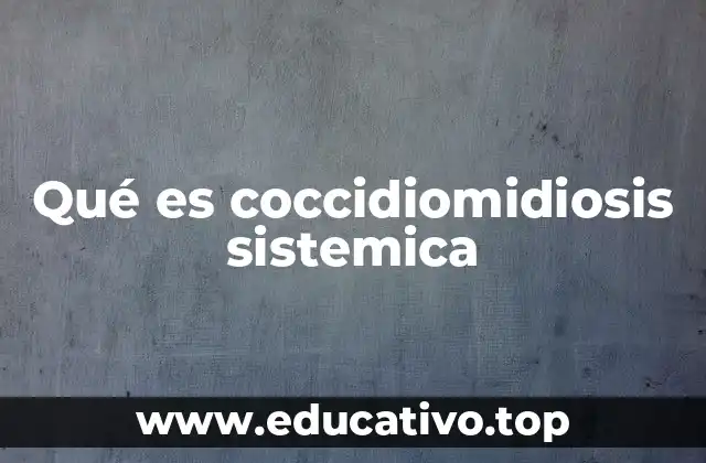 Qué es coccidiomidiosis sistemica
