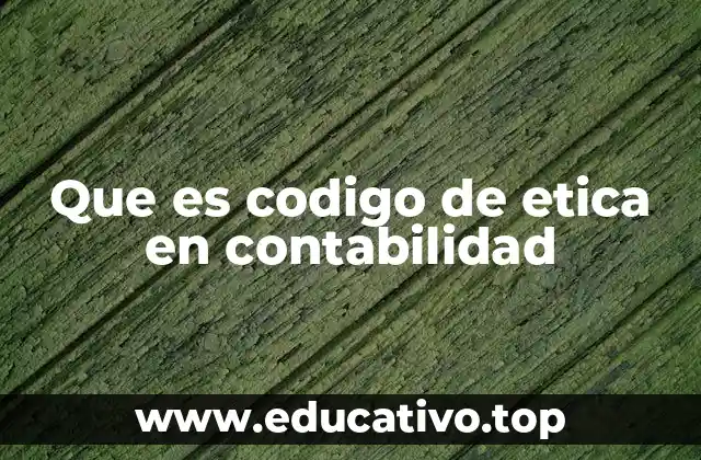 Que es codigo de etica en contabilidad