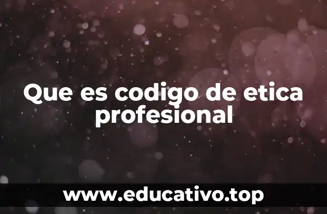 Que es codigo de etica profesional