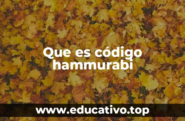 La importancia del código de Hammurabi en la historia del derecho