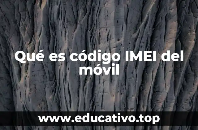 Qué es código IMEI del móvil