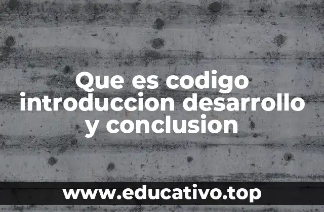 Que es codigo introduccion desarrollo y conclusion