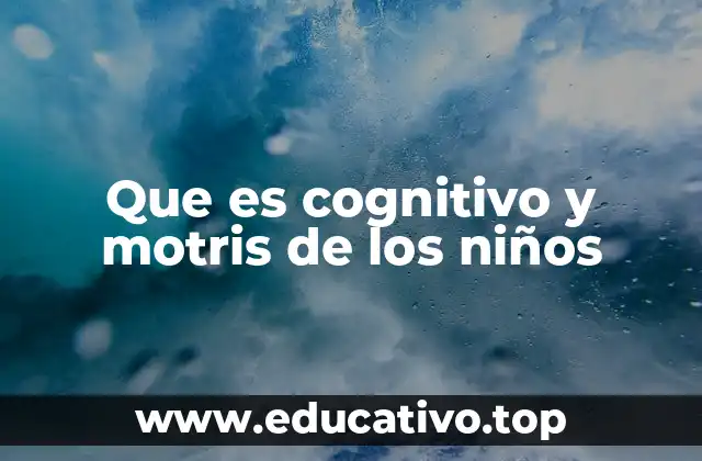 Que es cognitivo y motris de los niños