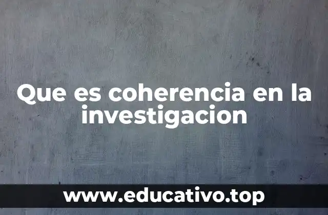 Que es coherencia en la investigacion
