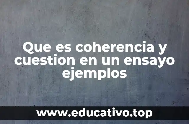 Que es coherencia y cuestion en un ensayo ejemplos