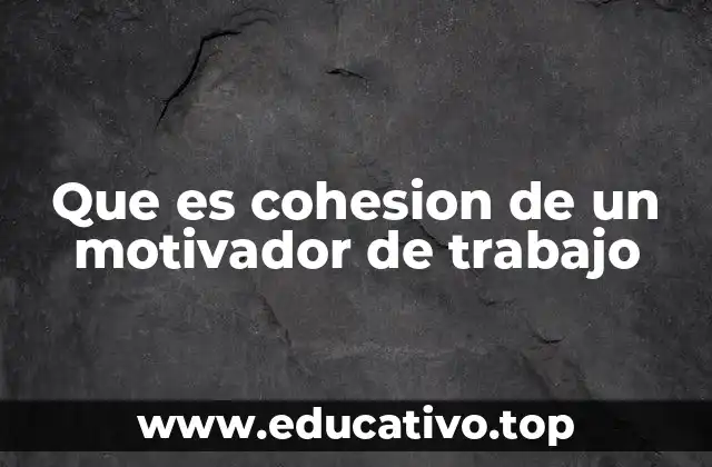 Que es cohesion de un motivador de trabajo