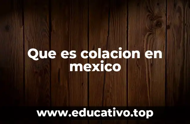 Que es colacion en mexico