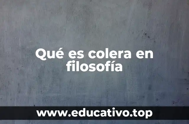 Qué es colera en filosofía