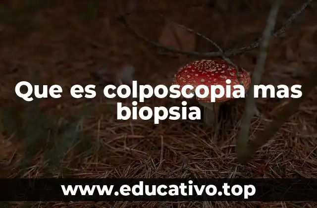Que es colposcopia mas biopsia