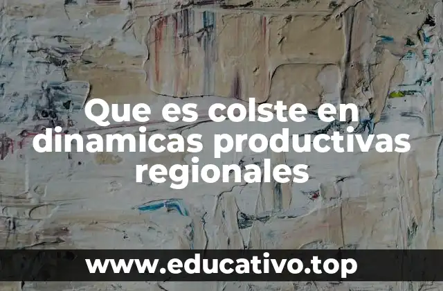 Que es colste en dinamicas productivas regionales