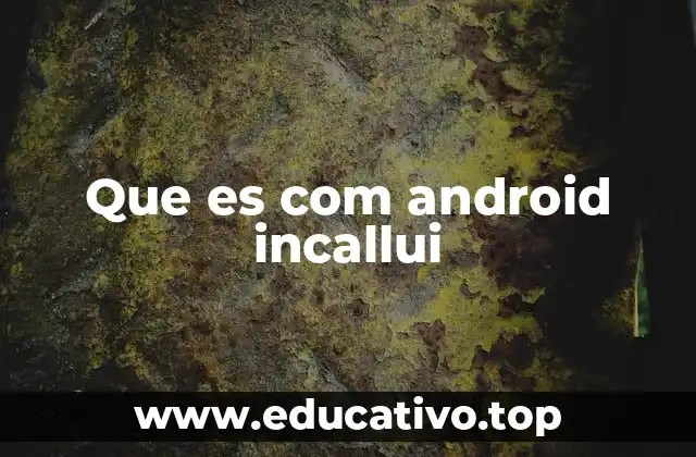 Que es com android incallui