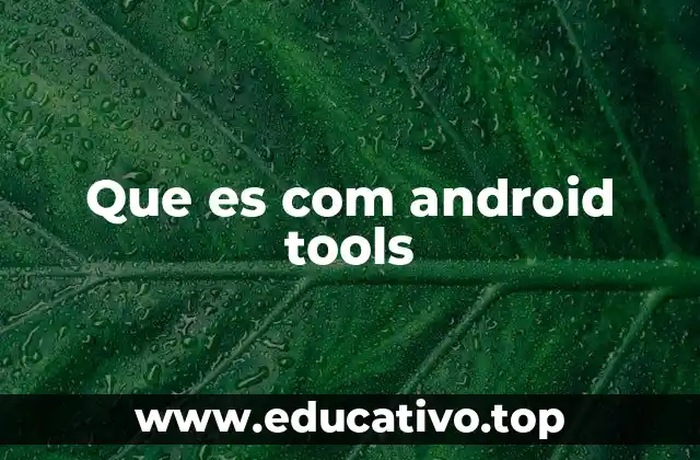 Que es com android tools