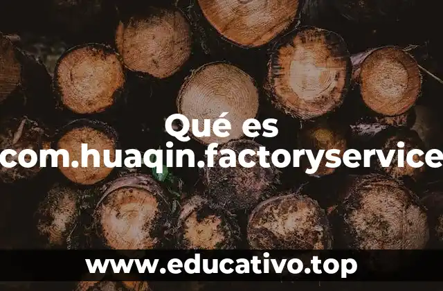 Qué es com.huaqin.factoryservice