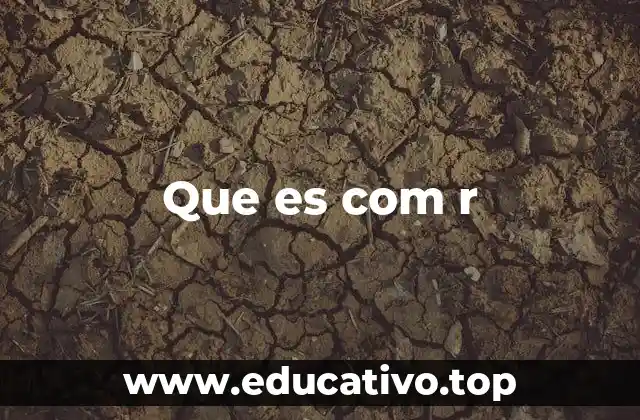 Que es com r