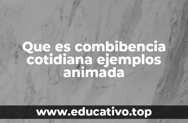 Que es combibencia cotidiana ejemplos animada