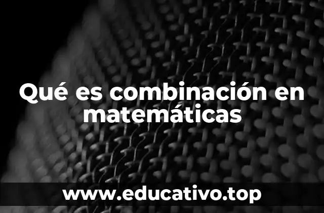 Qué es combinación en matemáticas