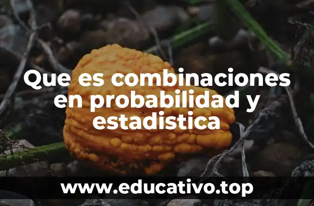 Que es combinaciones en probabilidad y estadistica