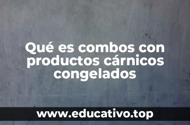 Qué es combos con productos cárnicos congelados