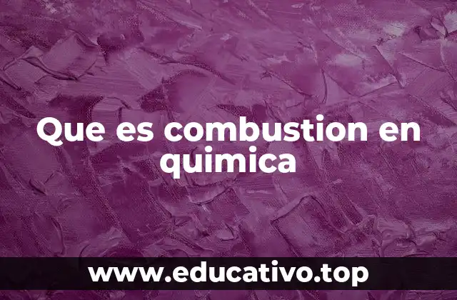 Que es combustion en quimica
