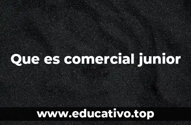 Que es comercial junior