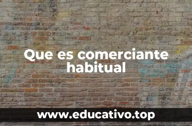 Que es comerciante habitual