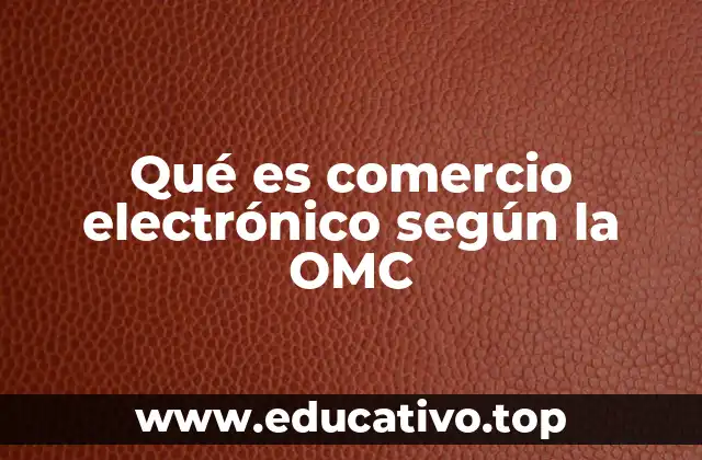 Qué es comercio electrónico según la OMC