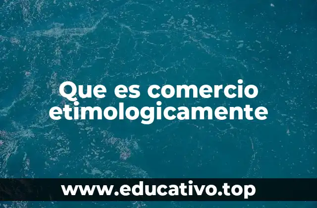 Que es comercio etimologicamente