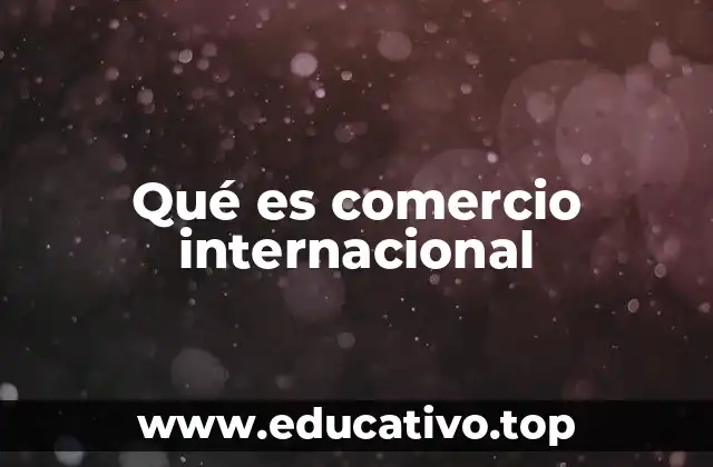 Qué es comercio internacional
