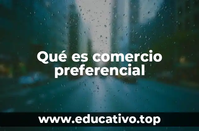Qué es comercio preferencial