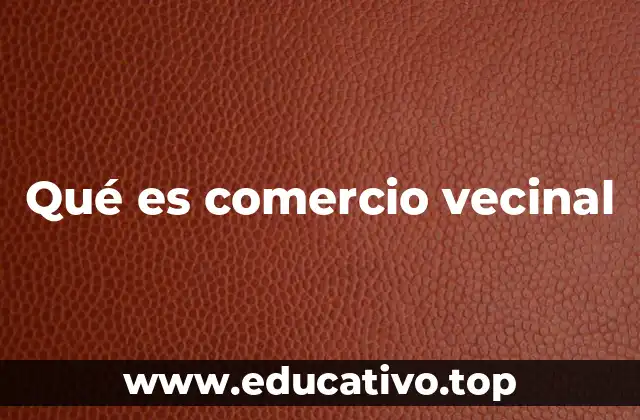 Qué es comercio vecinal