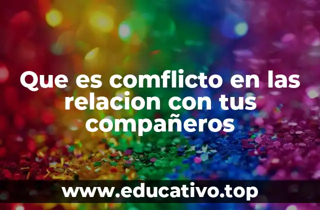 Que es comflicto en las relacion con tus compañeros