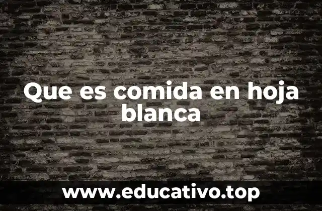 Que es comida en hoja blanca