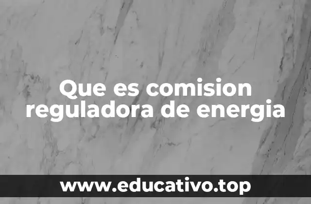 Que es comision reguladora de energia