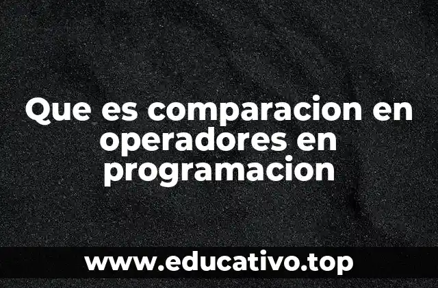 Que es comparacion en operadores en programacion