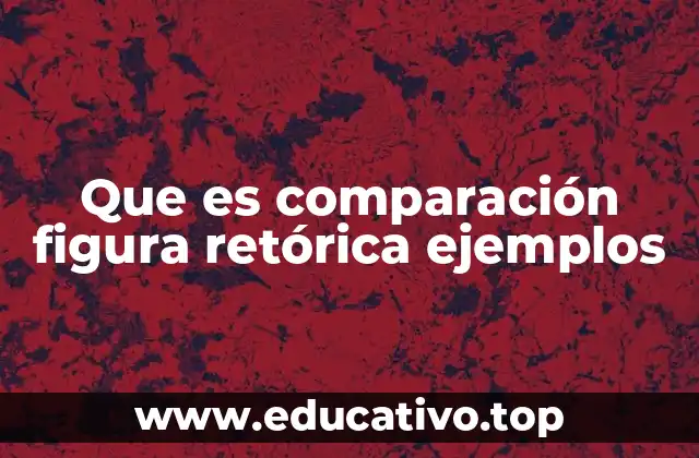 Que es comparación figura retórica ejemplos