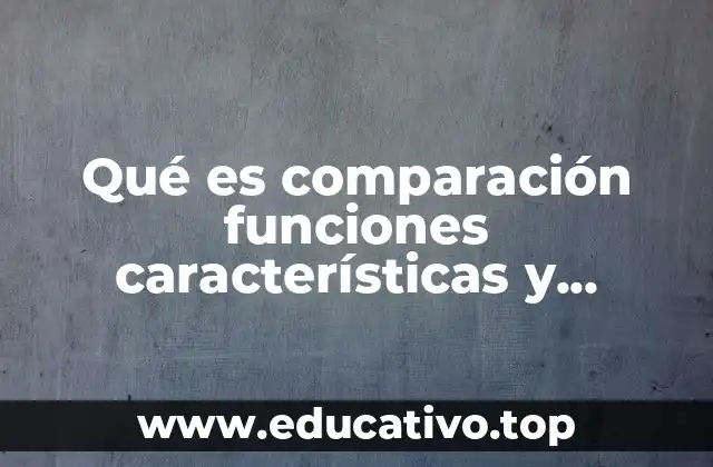 Qué es comparación funciones características y ejemplo