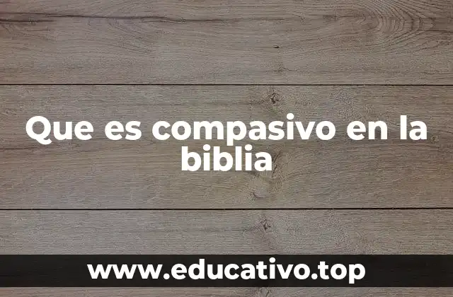Que es compasivo en la biblia