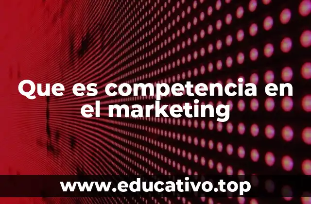 Que es competencia en el marketing