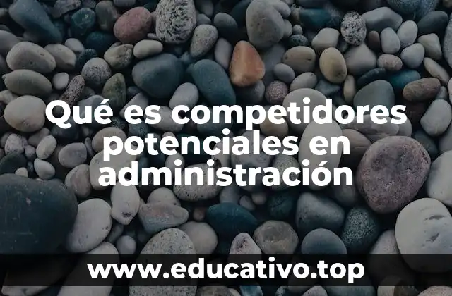 Qué es competidores potenciales en administración