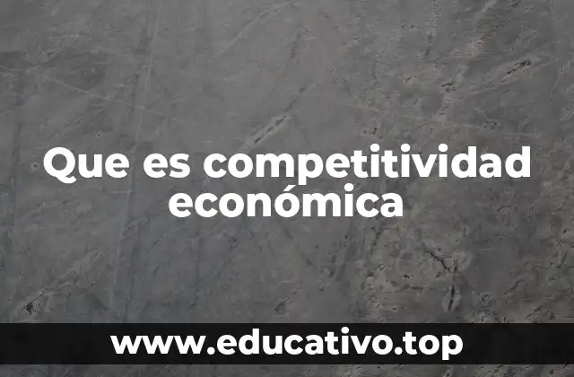 Que es competitividad económica